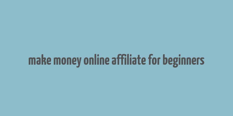 make money online affiliate for beginners