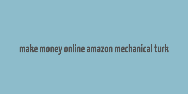 make money online amazon mechanical turk