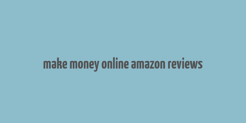 make money online amazon reviews