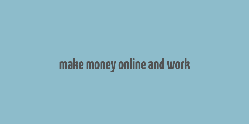 make money online and work