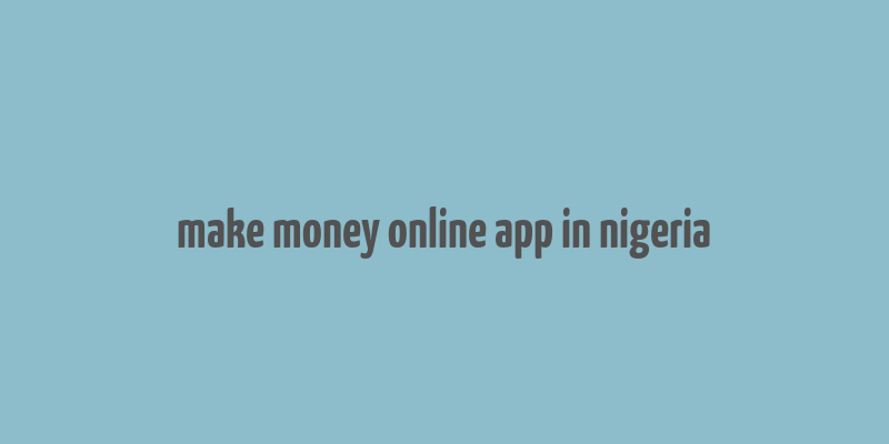 make money online app in nigeria