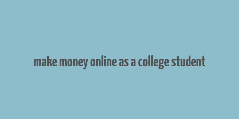 make money online as a college student