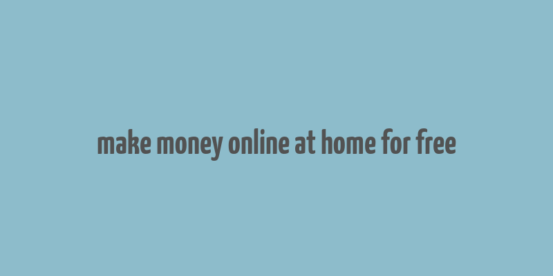 make money online at home for free