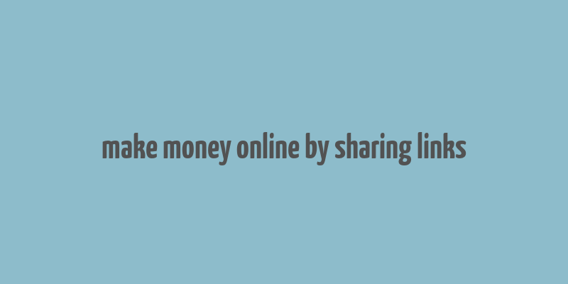 make money online by sharing links