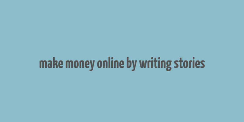 make money online by writing stories