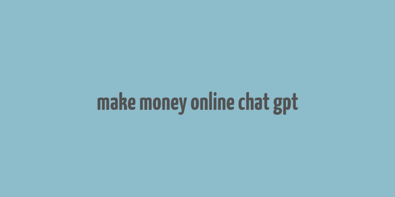 make money online chat gpt