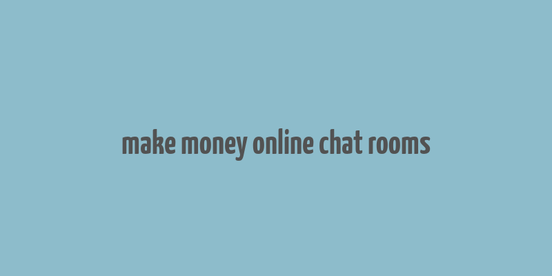 make money online chat rooms