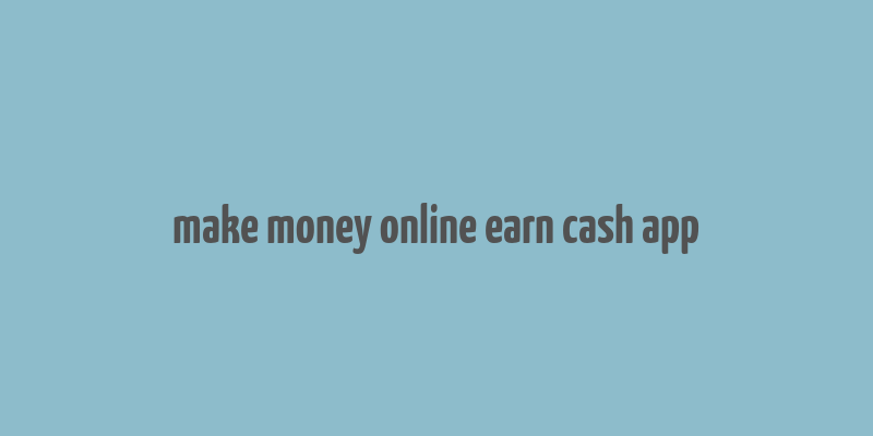 make money online earn cash app