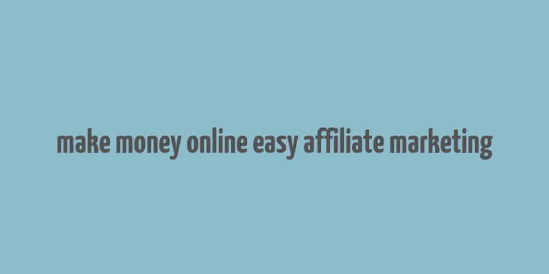 make money online easy affiliate marketing