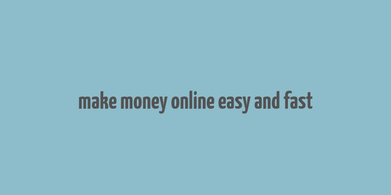 make money online easy and fast