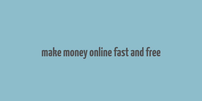 make money online fast and free