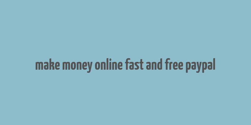 make money online fast and free paypal