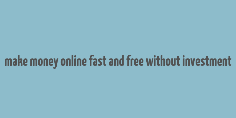 make money online fast and free without investment