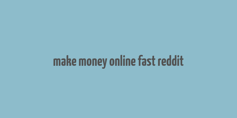 make money online fast reddit