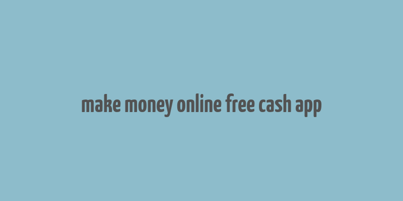 make money online free cash app