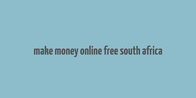 make money online free south africa