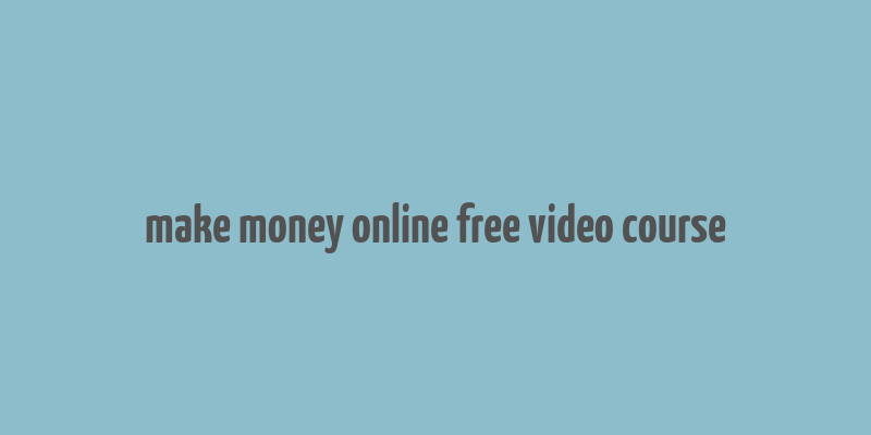 make money online free video course