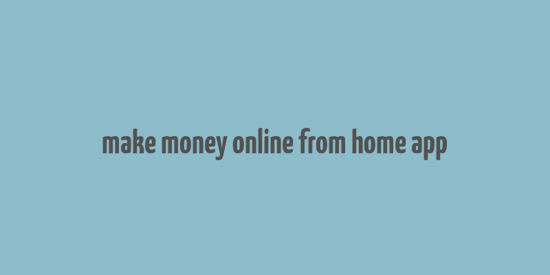 make money online from home app