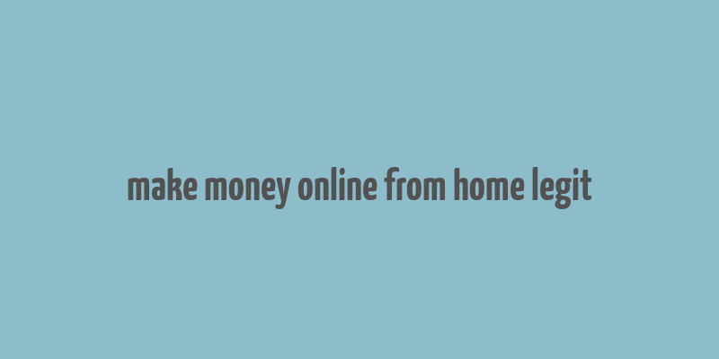 make money online from home legit