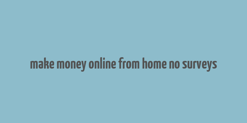 make money online from home no surveys