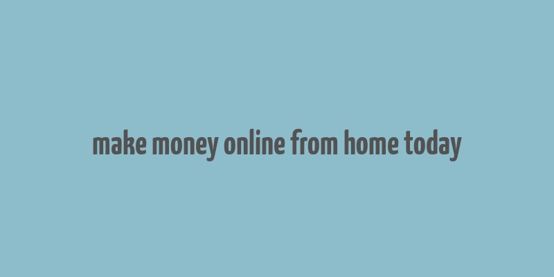 make money online from home today