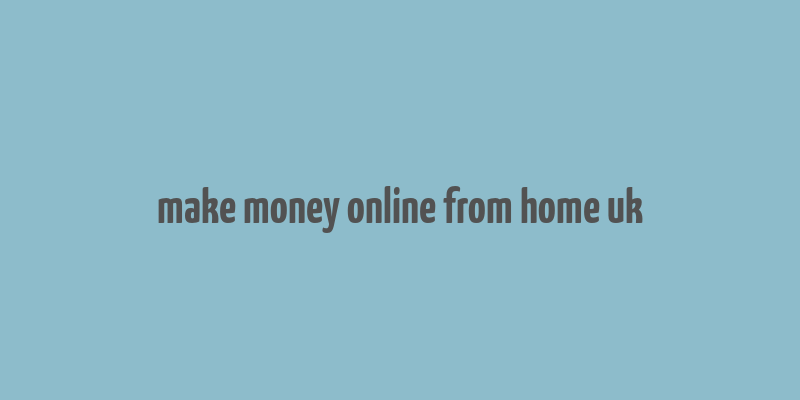 make money online from home uk