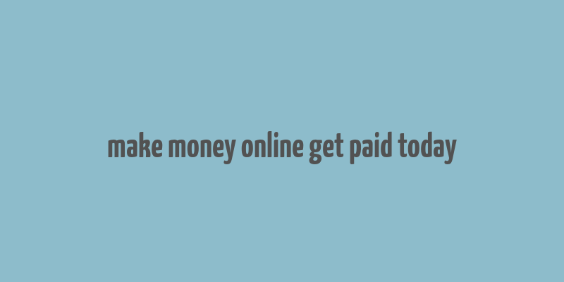 make money online get paid today