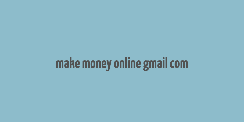 make money online gmail com