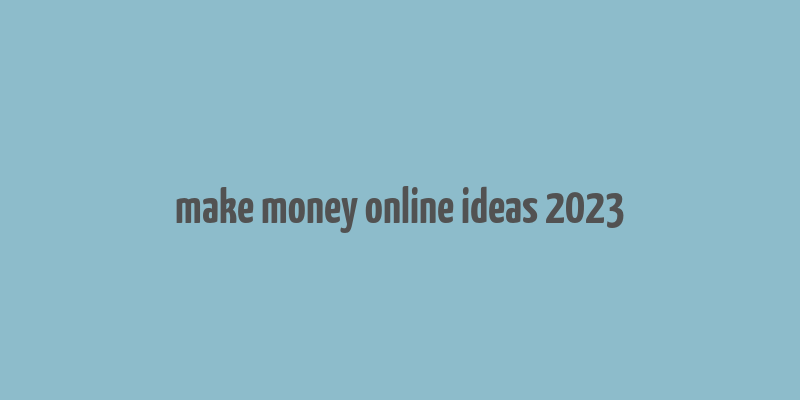 make money online ideas 2023