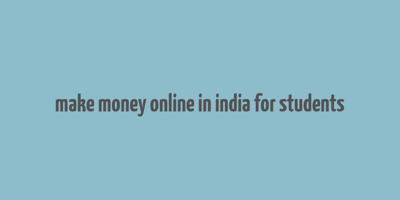 make money online in india for students