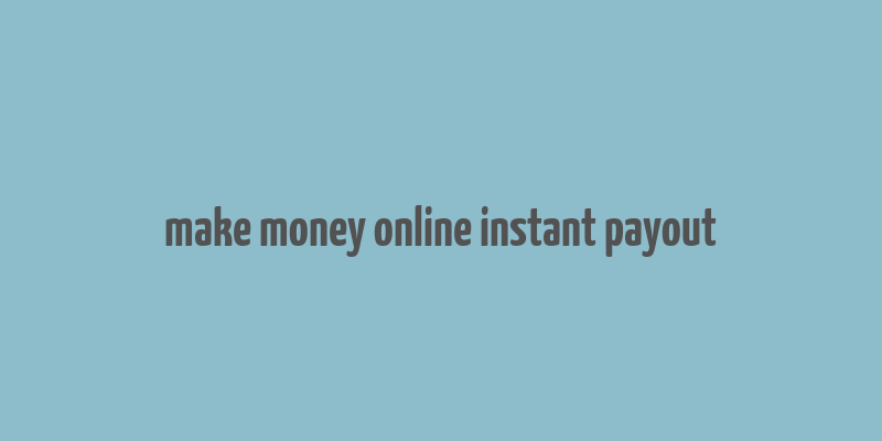 make money online instant payout