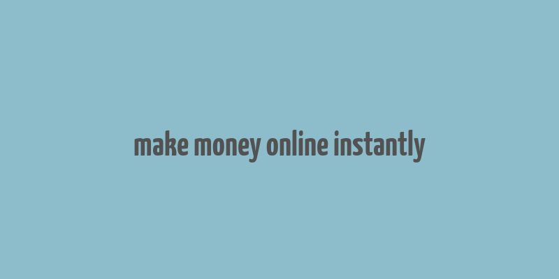 make money online instantly