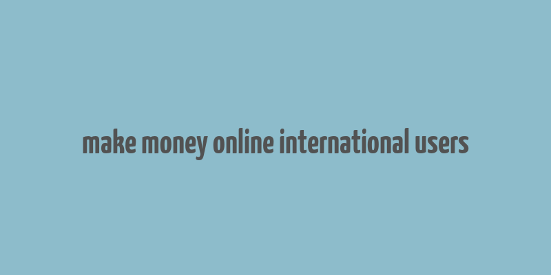 make money online international users