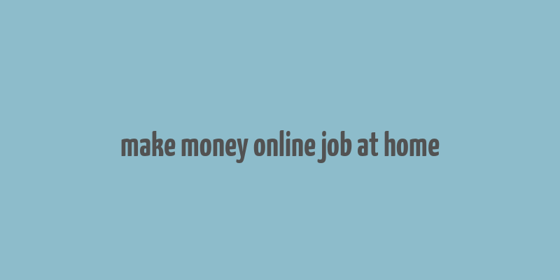 make money online job at home