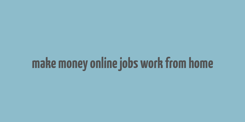 make money online jobs work from home