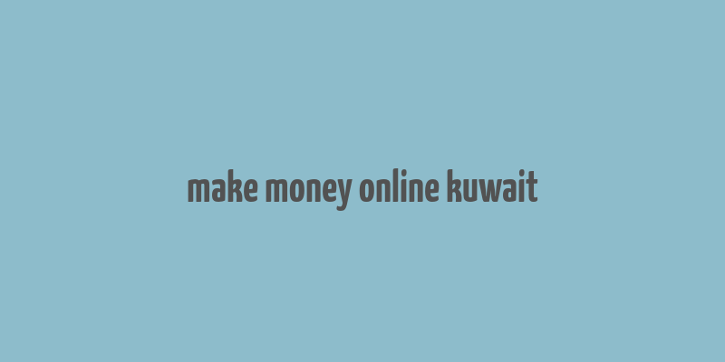 make money online kuwait