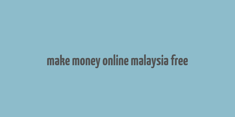 make money online malaysia free