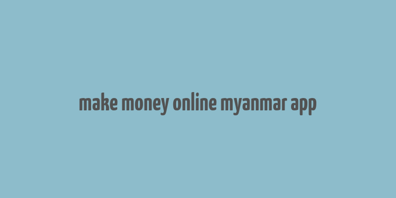 make money online myanmar app