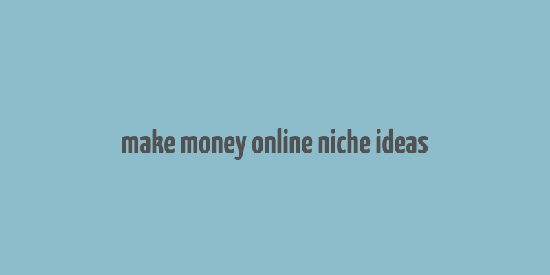 make money online niche ideas