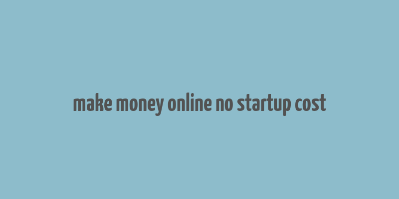 make money online no startup cost