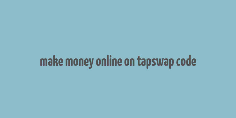 make money online on tapswap code