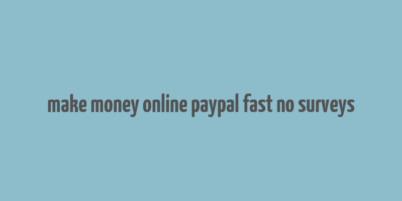 make money online paypal fast no surveys