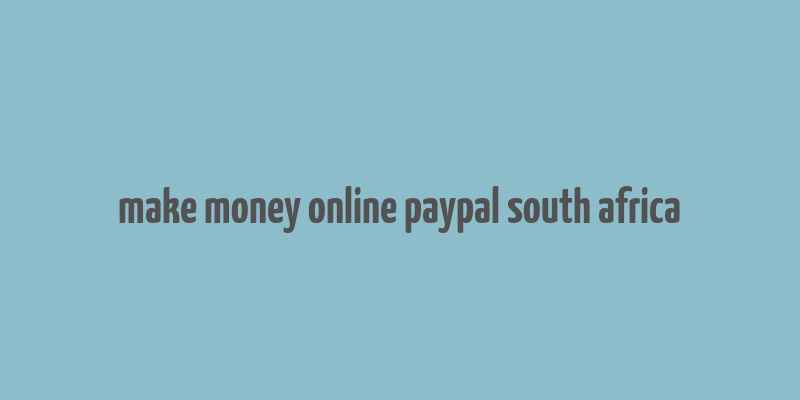 make money online paypal south africa