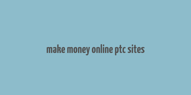 make money online ptc sites