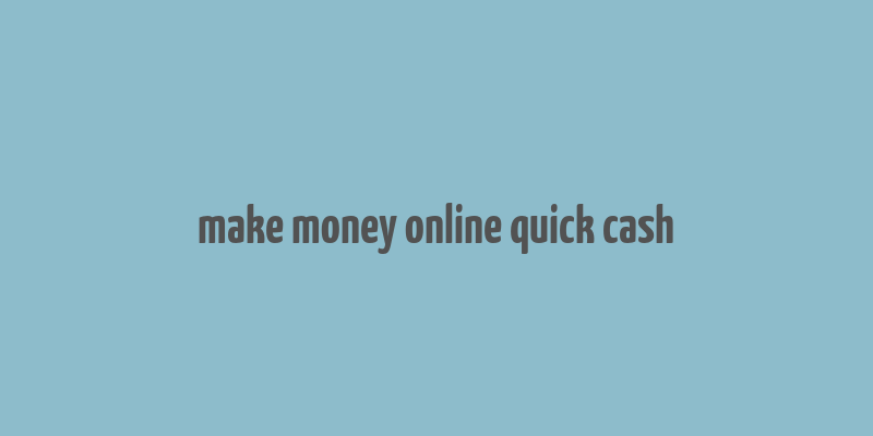 make money online quick cash