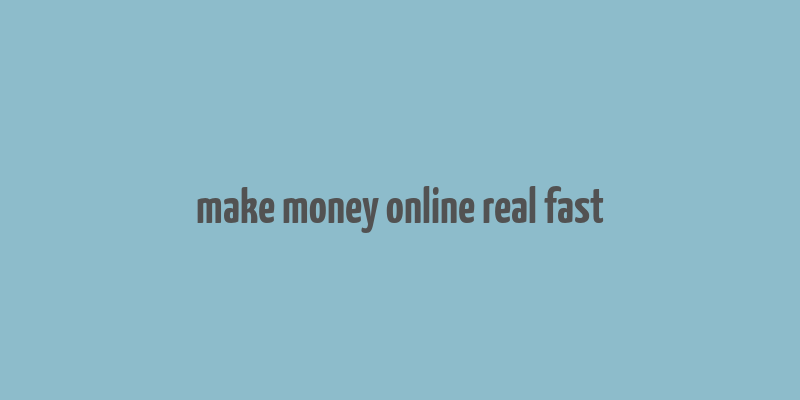 make money online real fast