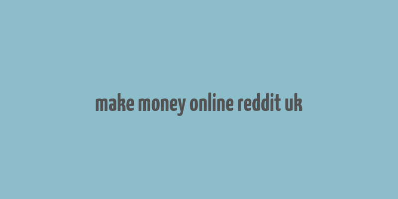 make money online reddit uk