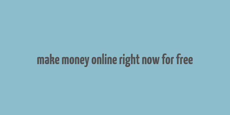 make money online right now for free