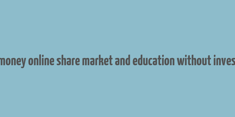 make money online share market and education without investment