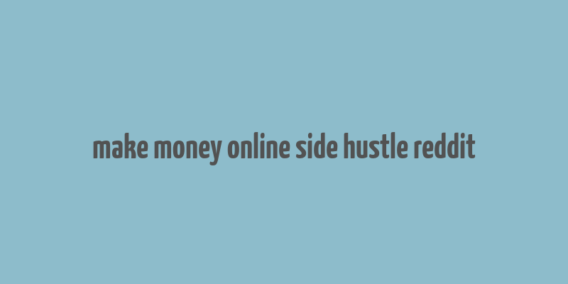 make money online side hustle reddit